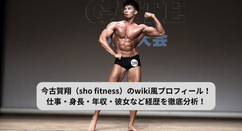 今古賀 翔（sho fitness）のwiki風プロフィール！身長・年収・年齢など 